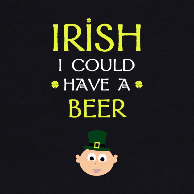 Irish I Could Have a Beer by Corncheese